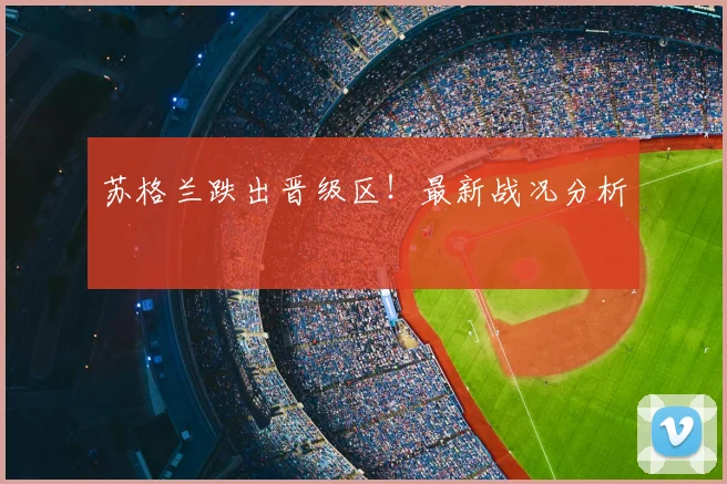 苏格兰跌出晋级区！最新战况分析