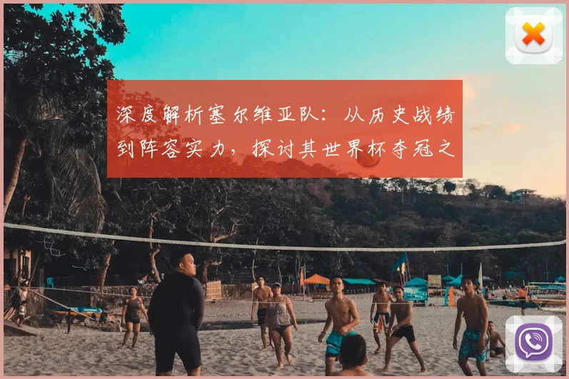 深度解析塞尔维亚队：从历史战绩到阵容实力，探讨其世界杯夺冠之路